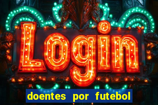 doentes por futebol guia de jogos